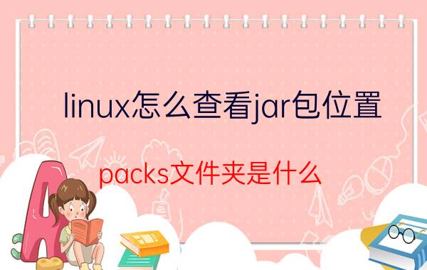 linux怎么查看jar包位置 packs文件夹是什么？